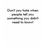 Don't you hate when people tell you something y... shirts