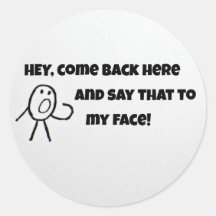 Hey, come back here and say that to my face! stickers