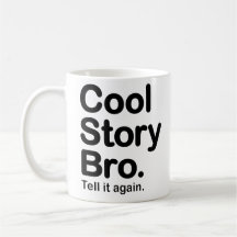 Histoire fraîche Bro. Dites-le encore. Tasse