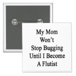 My Mom Won't Stop Bugging Until I Become A Flutist Pin