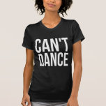 Ne peut pas danser ne peut pas chanter t-shirt