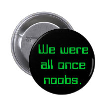 Nous étions tous par le passé noobs. badge avec épingle
