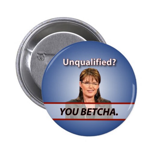 Sarah Palin: Unqualifiziert? Sie Betcha. Anstecknadelbutton