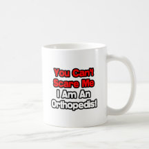 Sie können mich nicht erschrecken… Orthopäde Teetasse