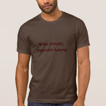 You crazy, dragon lady t shirts