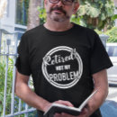Suche nach nicht mein problem tshirts Ruhestand