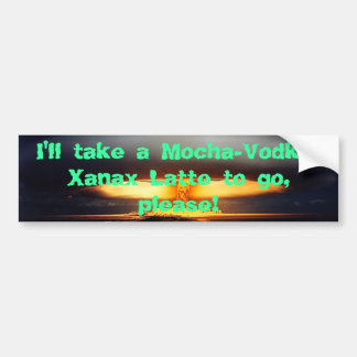 009, nehme ich einen Mokka-Wodka-Xanax Latte, um Autoaufkleber
