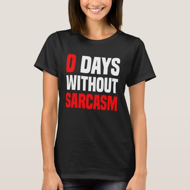 0 Days Without Sarcasm   Irony And Sarcasm T-Shirt (Vorderseite)