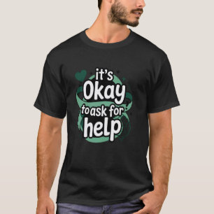 0 Es ist okay, um Hilfe zu bitten Psychische Gesun T-Shirt