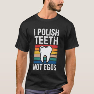 0 Ich poliere Zähne, nicht Egos Lustiger Zahnarzth T-Shirt