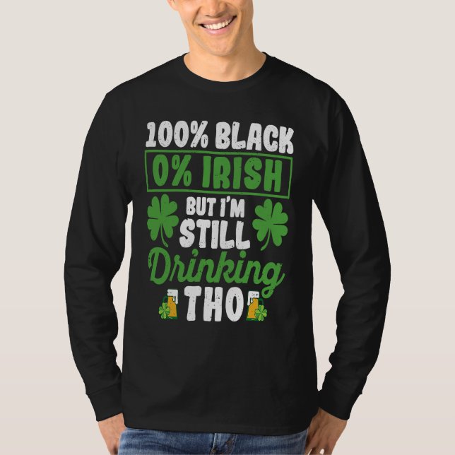 100 Black 0 Irish But I'm Still Drinking Tho Shamr T-Shirt (Vorderseite)