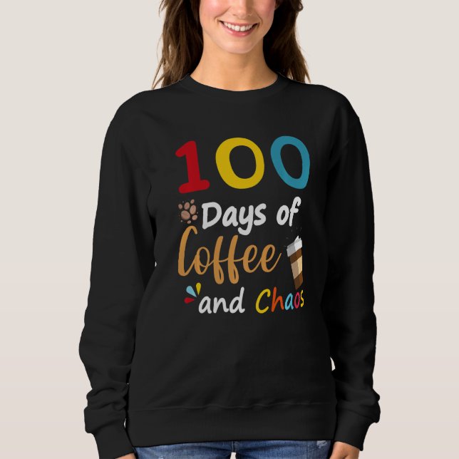 100 Days Of Coffee And Chaos 100th Day Of School F Sweatshirt (Vorderseite)