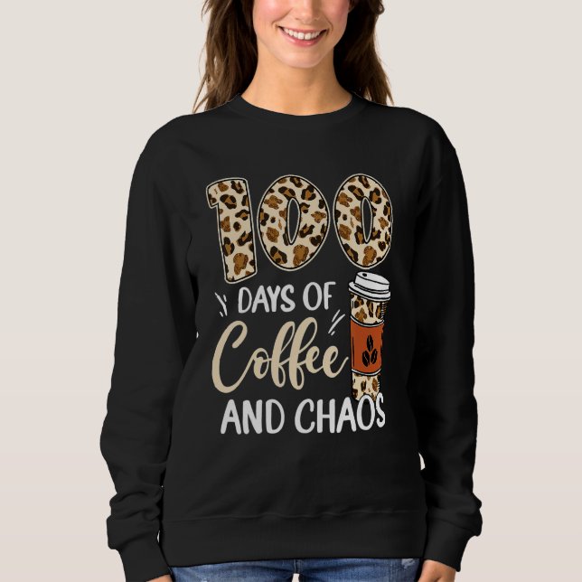 100 Days Of Coffee And Chaos 100th Day Of School L Sweatshirt (Vorderseite)