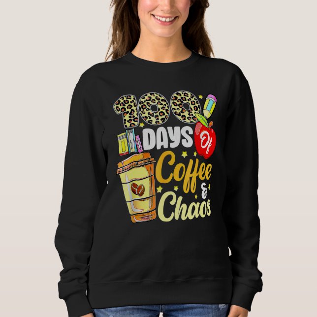 100 Days Of Coffee & Chaos 100th Day Of School Tea Sweatshirt (Vorderseite)