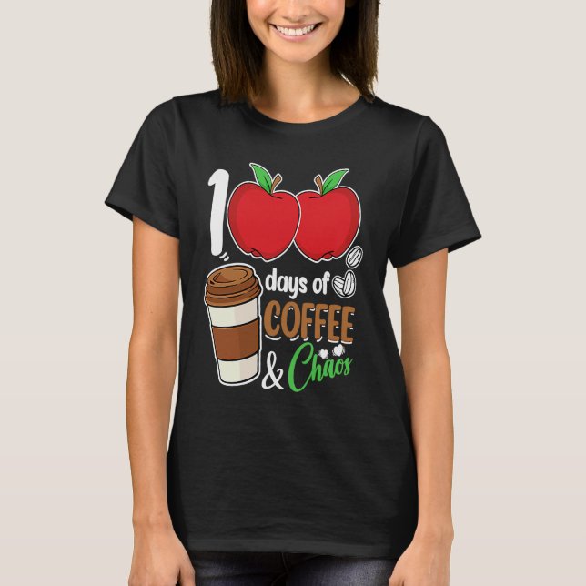 100 Days Of Coffee & Chaos  100th Day School Teach T-Shirt (Vorderseite)