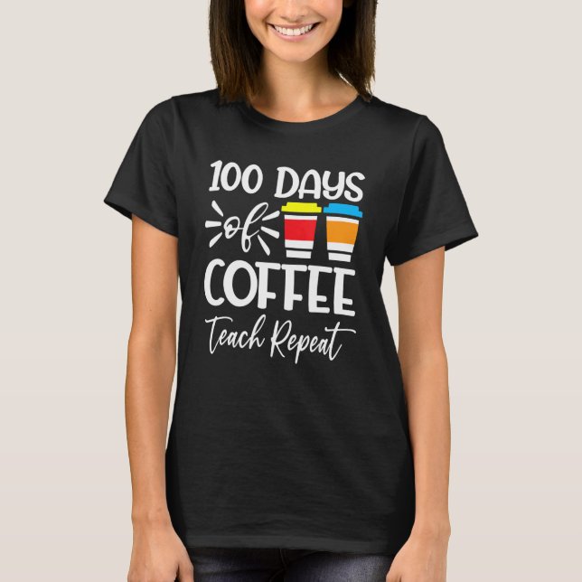 100 Days Of Coffee Teach Repeat  100th Day  School T-Shirt (Vorderseite)