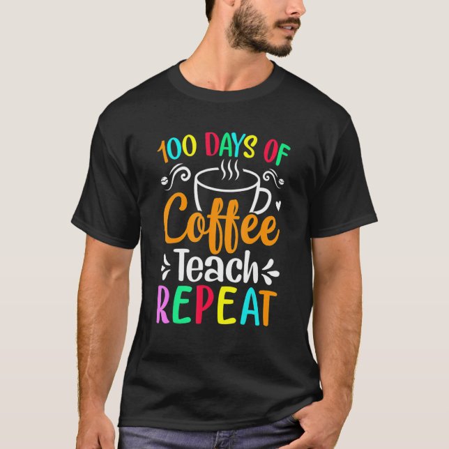 100 Days Of Coffee Teach Repeat Coffe Caffeine Tea T-Shirt (Vorderseite)