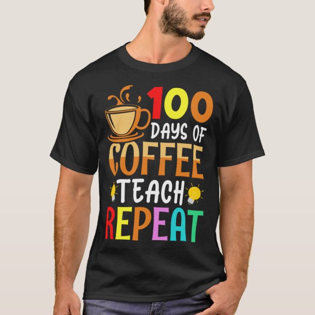 100 Days of Coffee Teach Repeat Teacher Coffe Caff T-Shirt (Vorderseite)