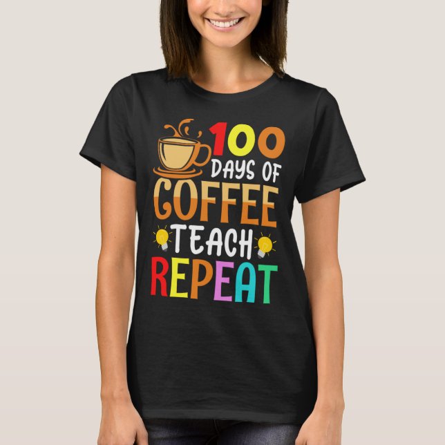100 Days of Coffee Teach Repeat Teacher Coffe Caff T-Shirt (Vorderseite)