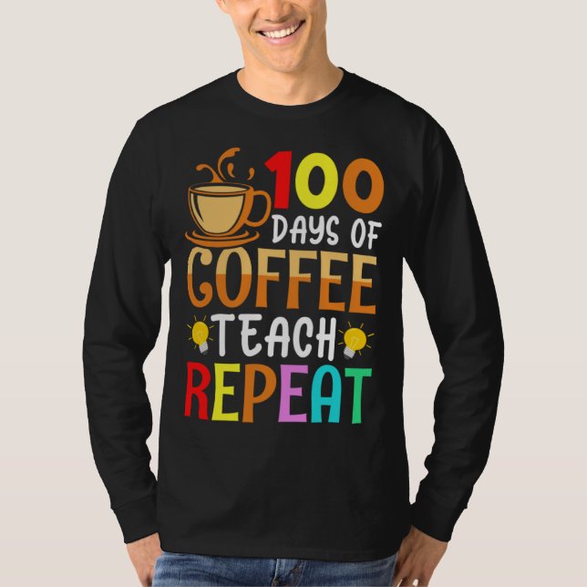 100 Days of Coffee Teach Repeat Teacher Coffe Caff T-Shirt (Vorderseite)