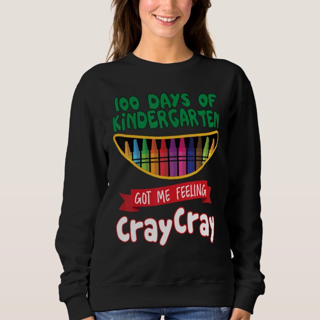100 Days Of Kindergarten Got Me Feeling Cray Cray  Sweatshirt (Vorderseite)