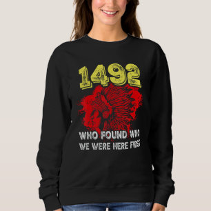 1492 Wer fand heraus, wer zuerst hier war Sweatshirt