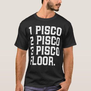 1 Pisco, 2 Pisco, 3 Pisco, Floor Funny Drink Alcoh T-Shirt