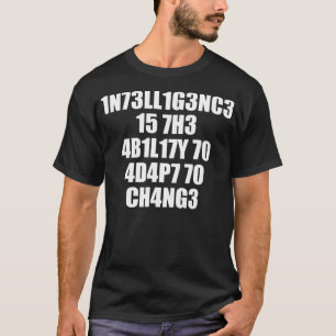 1n73ll1g3nc3 15 7h3 4b1l17y 70 4d4p7 70 ch4ng3  T-Shirt