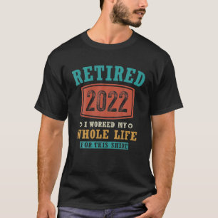 2022 habe ich mein ganzes Leben lang gearbeitet T-Shirt