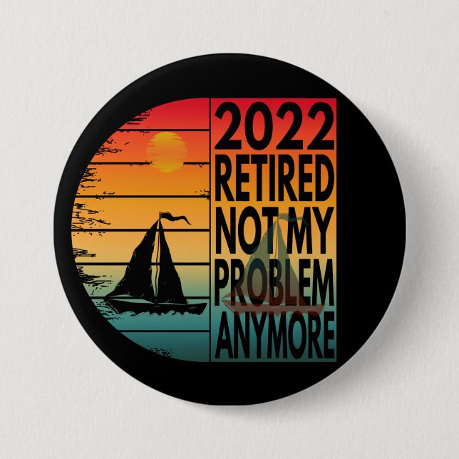 2022 RUHESTAND NICHT MEIN PROBLEM MEHR BUTTON (Vorderseite)