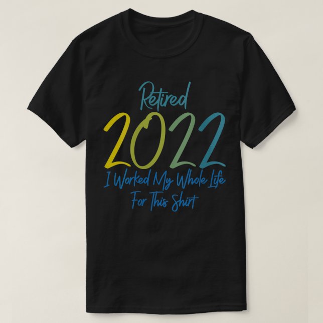 2022 T I arbeitete mein gesamtes Leben F T-Shirt (Design vorne)