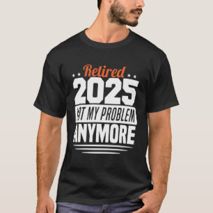 2025 nicht mehr mein Problem mehr Sprichwort-Reife T-Shirt