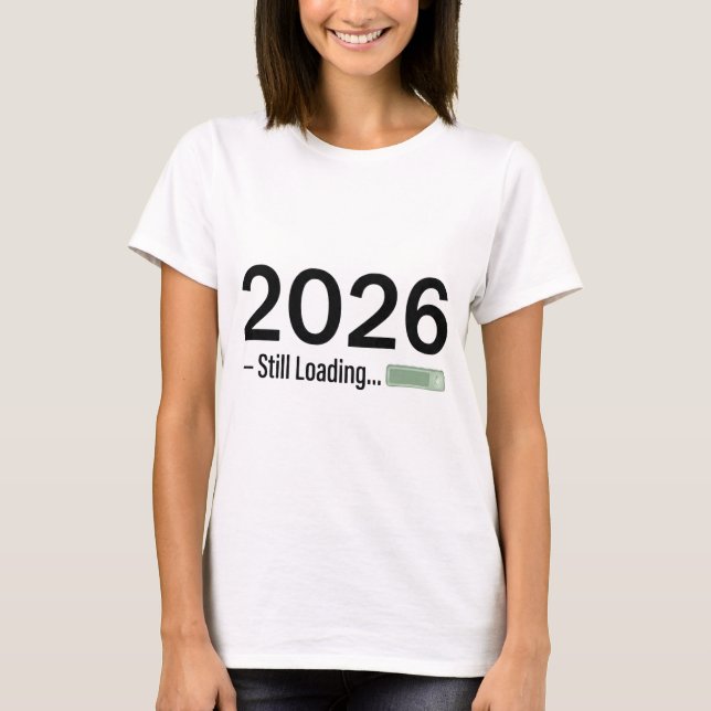 2026: Still Loading – The Ultimate Tech-Humor New  T-Shirt (Vorderseite)