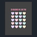 20 reasons we love you - 20th Birthday Gift Poster<br><div class="desc">we love you, 20th valentines gift, 20th birthday gifts, girl 20th birthday, for girl, for gal, sister, 20th gifts, 20th guest book, 20th idea, 20th anniversary gift for parents, hearts, 20 reasons, 20 hearts, cute hearts, hearts candy, kids, kids birthday</div>