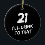 21st Birthday Funny I'll drink to that  Keramik Ornament<br><div class="desc">21st Birthday Funny I'll drink to that Card- Perfect for everyone celebrating their 21st birthday!</div>