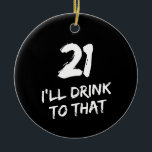 21st Birthday Funny I'll drink to that  Keramik Ornament<br><div class="desc">21st Birthday Funny I'll drink to that Card- Perfect for everyone celebrating their 21st birthday!</div>