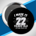 22 Year Old Birthday - Birthday Meme - Funny 22 Button<br><div class="desc">This funny 22nd birthday design makes a great sarcastic humor joke or novelty gag gift for a 22 year old birthday theme or überraschung 22nd birthday party! Feature "I Made it to 22 Years Old... Nothing Scares Me" funny 22nd birthday meme that will get ets of laughs from family, friends,...</div>
