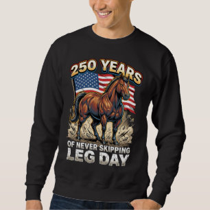 250 Jahre patriotisches Pferd ohne Leg Day Sweatshirt