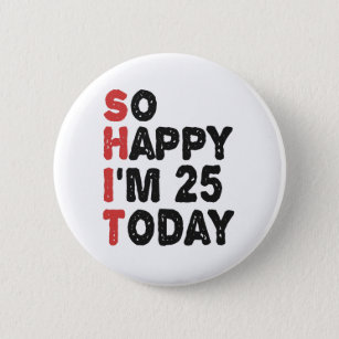 25. Geburtstag So glücklich bin ich heute 25 Gesch Button