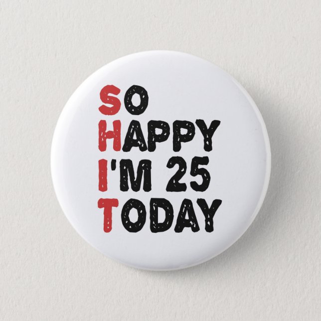 25. Geburtstag So glücklich bin ich heute 25 Gesch Button (Vorderseite)