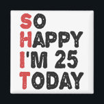25. Geburtstag So glücklich bin ich heute 25 Gesch Magnet<br><div class="desc">soglückyim25, unglücklich,  heute,  Geburtstag, giftidea, vatersday, lustig, jarverkauft, Papa, awsomegift, Spaß</div>