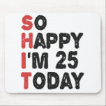 25. Geburtstag So glücklich bin ich heute 25 Gesch Mousepad<br><div class="desc">soglückyim25, unglücklich,  heute,  Geburtstag, giftidea, vatersday, lustig, jarverkauft, Papa, awsomegift, Spaß</div>