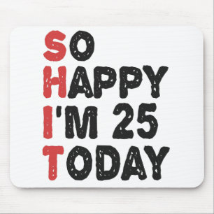 25th Birthday So Happy I'm 25 Today Gift Funny Mousepad