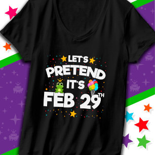 29.02.Leap Day Lassen Sie uns so tun, als würden w T-Shirt