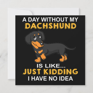 2 A Day Without My Dachshund Is Like Just Kidding  Einladung