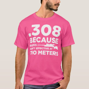 308 weil die Felsen bei 700 Metern nicht wirksam s T-Shirt
