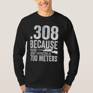308 Weil Gesteine auf 700 Metern nicht effektiv si T-Shirt