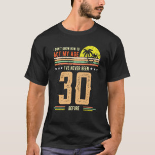 30. Geburtstag weiß ich nicht, wie ich mein Alter T-Shirt