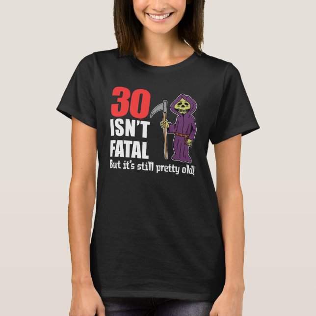 30 ist nicht tödlicher aber noch alter grimmiger T-Shirt (Vorderseite)