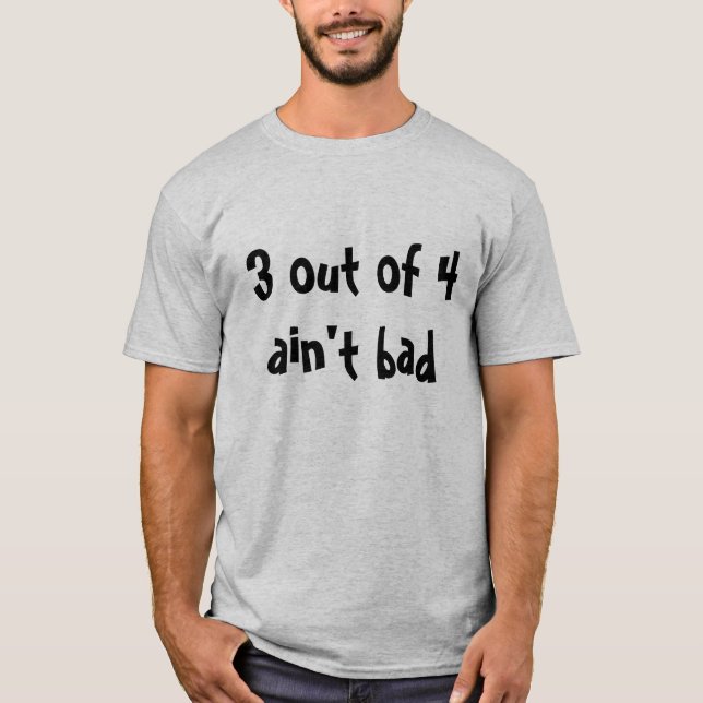 3 aus 4 heraus ist nicht schlecht T-Shirt (Vorderseite)